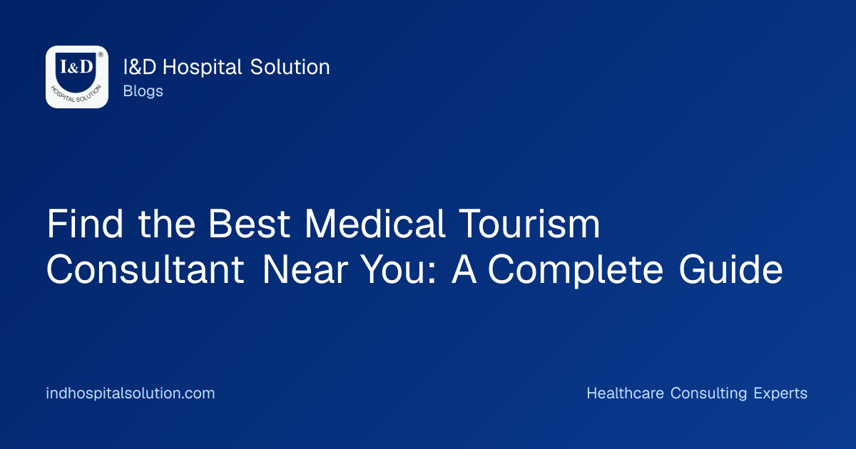 Find the Best Medical Tourism Consultant Near You: A Complete Guide