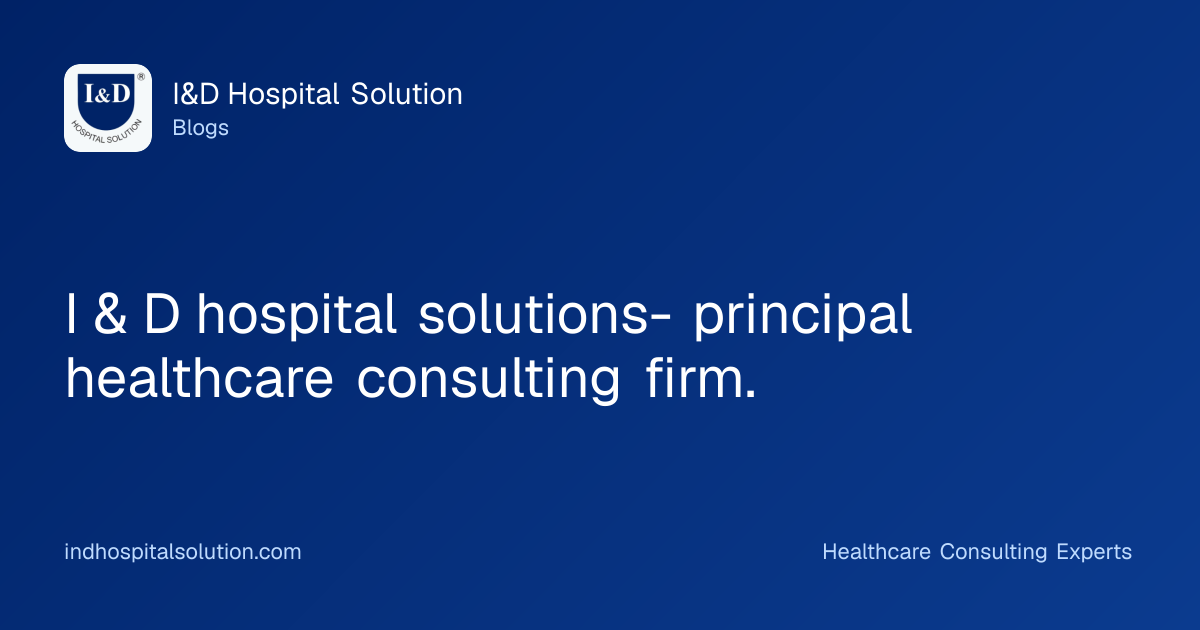 I & D hospital solutions- principal healthcare consulting firm.
