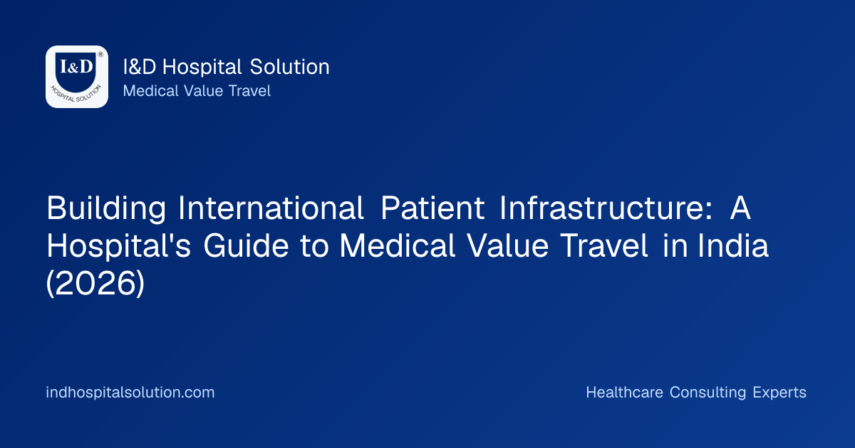 Building International Patient Infrastructure: A Hospital's Guide to Medical Value Travel in India (2026)
